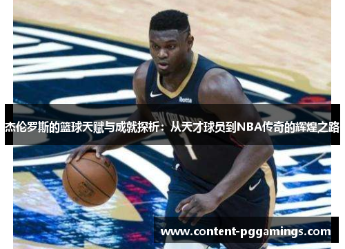 杰伦罗斯的篮球天赋与成就探析：从天才球员到NBA传奇的辉煌之路