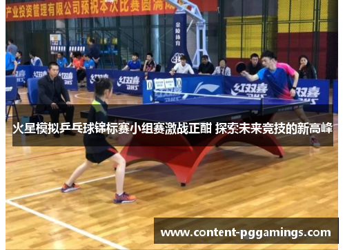 火星模拟乒乓球锦标赛小组赛激战正酣 探索未来竞技的新高峰